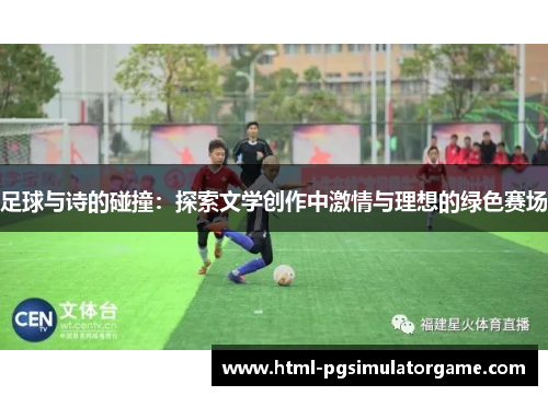 足球与诗的碰撞：探索文学创作中激情与理想的绿色赛场
