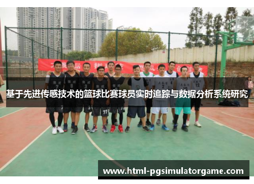 基于先进传感技术的篮球比赛球员实时追踪与数据分析系统研究