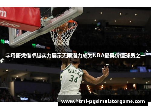 字母哥凭借卓越实力展示无限潜力成为NBA最具价值球员之一