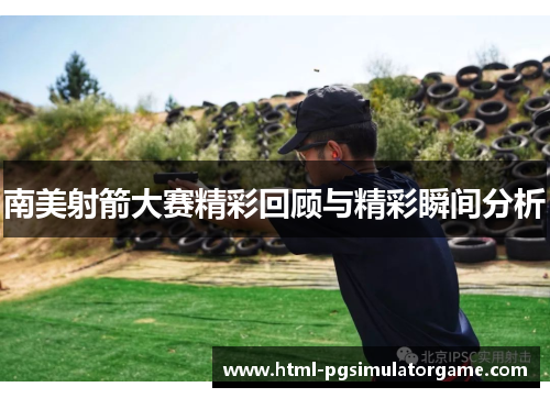 南美射箭大赛精彩回顾与精彩瞬间分析