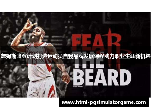 詹姆斯哈登计划打造运动员自我品牌发展课程助力职业生涯新机遇