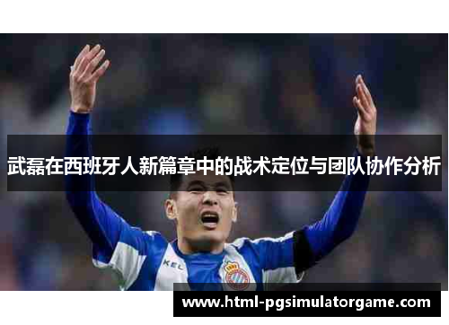 武磊在西班牙人新篇章中的战术定位与团队协作分析
