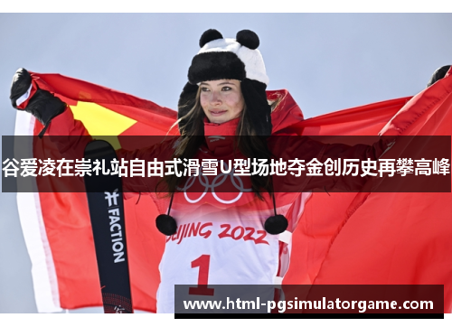 谷爱凌在崇礼站自由式滑雪U型场地夺金创历史再攀高峰