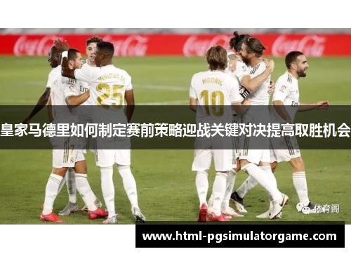 皇家马德里如何制定赛前策略迎战关键对决提高取胜机会