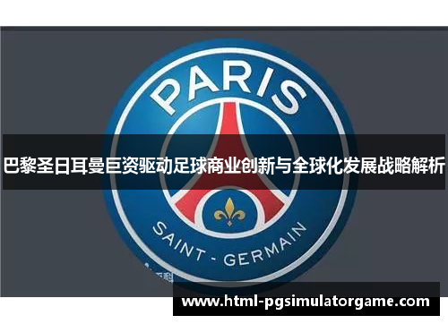巴黎圣日耳曼巨资驱动足球商业创新与全球化发展战略解析