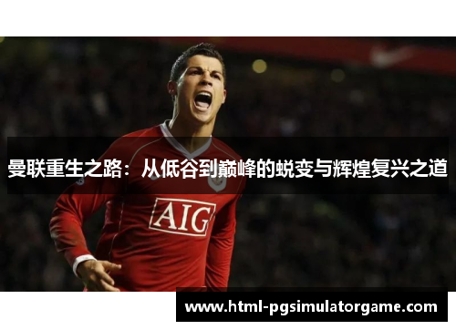 曼联重生之路：从低谷到巅峰的蜕变与辉煌复兴之道