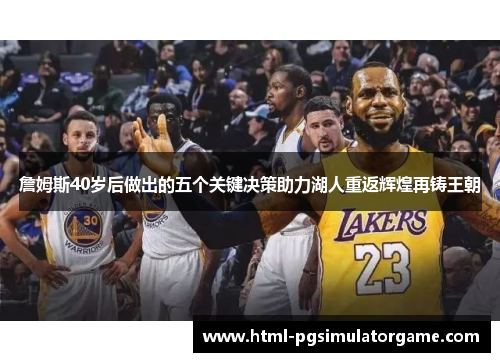 詹姆斯40岁后做出的五个关键决策助力湖人重返辉煌再铸王朝