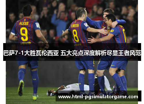 巴萨7-1大胜瓦伦西亚 五大亮点深度解析尽显王者风范