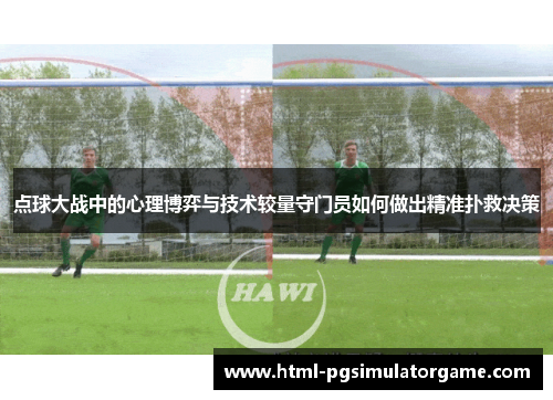 点球大战中的心理博弈与技术较量守门员如何做出精准扑救决策
