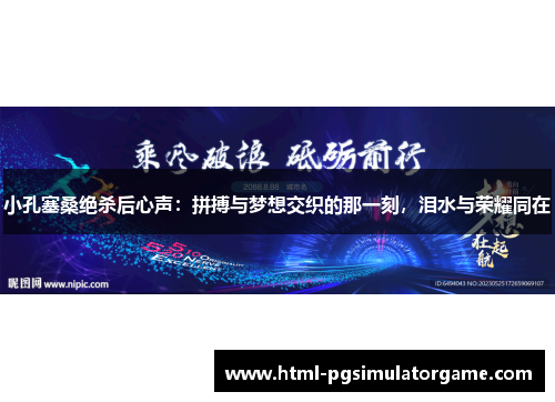 小孔塞桑绝杀后心声：拼搏与梦想交织的那一刻，泪水与荣耀同在